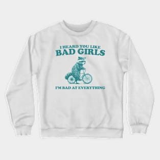 Heard You Like Bad Girls I'm Bad At Everything, Raccoon T Shirt, Weird T Shirt, Meme T Shirt, Trash Panda T Shirt, Unisex Crewneck Sweatshirt